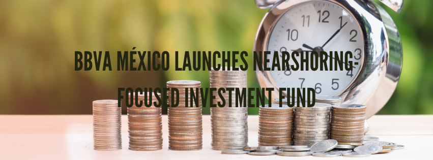 BBVA México Launches Nearshoring-Focused Investment Fund