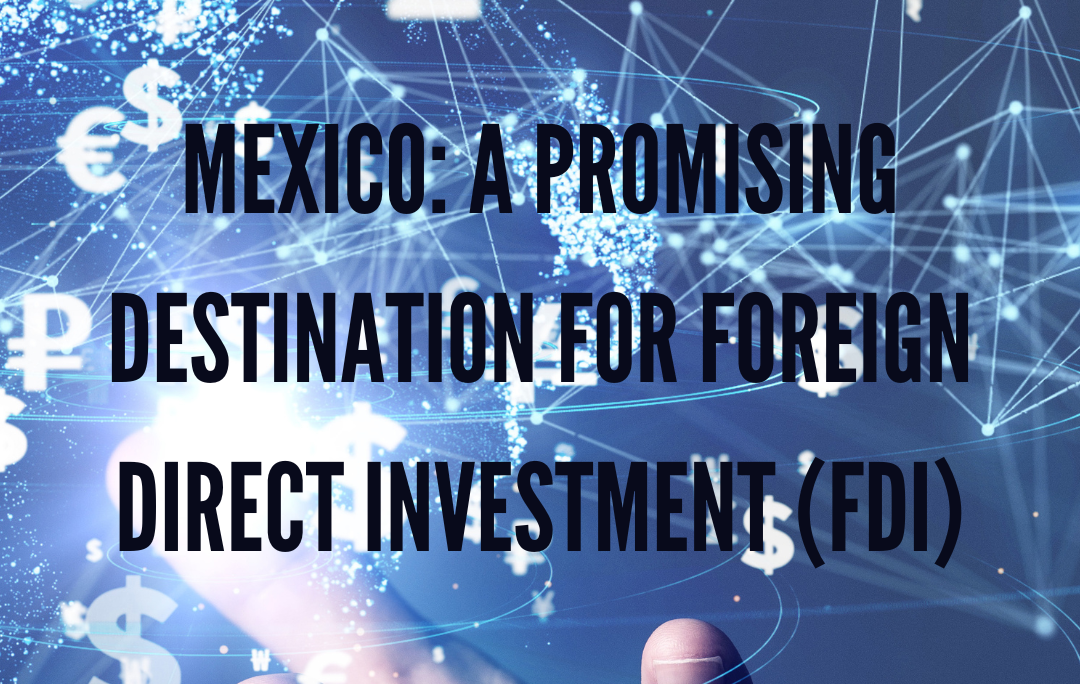 Mexico: A Promising Destination for Foreign Direct Investment (FDI)