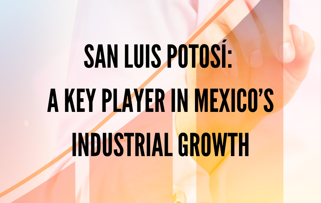 San Luis Potosí: A Key Player in Mexico’s Industrial Growth