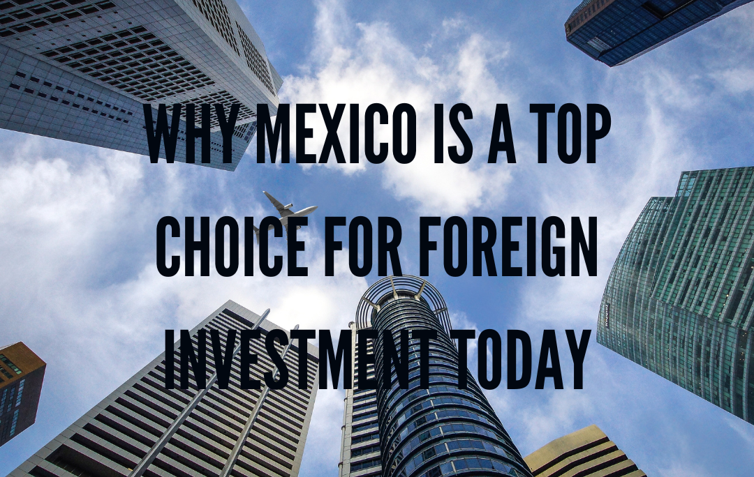 Why Mexico is a Top Choice for Foreign Investment Today