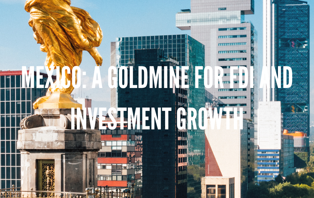 Mexico: A Goldmine For FDI And Investment Growth