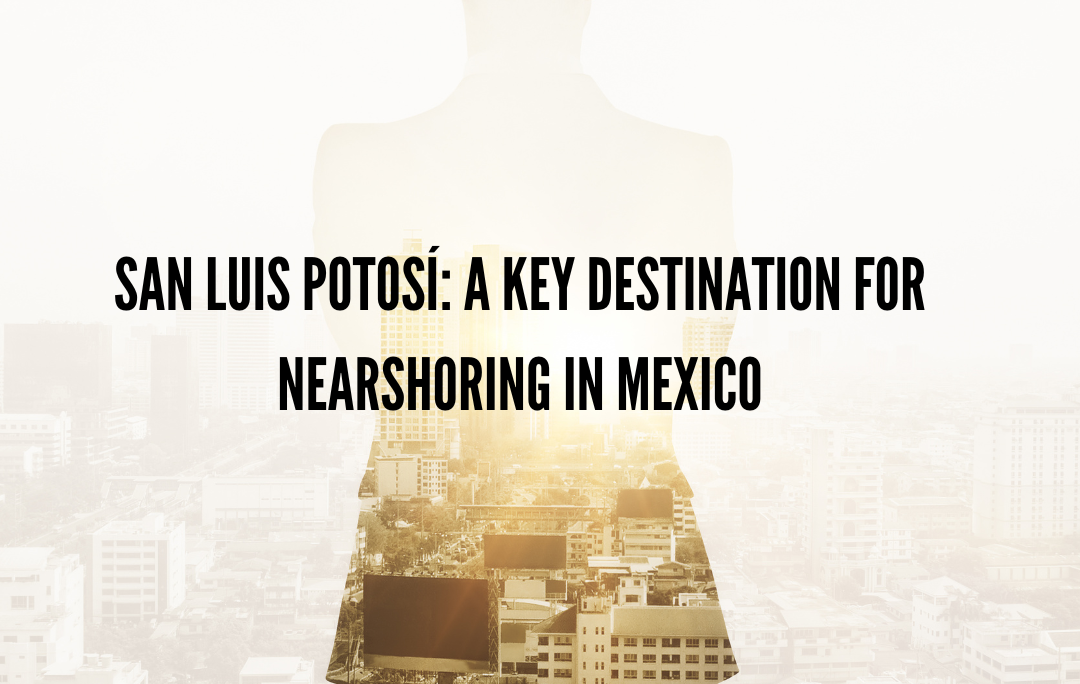 San Luis Potosí: A Key Destination for Nearshoring in Mexico